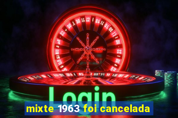 mixte 1963 foi cancelada